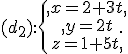 (d_2):\{\begin{matrix} x=2+3t \\ y=2t\\z=1+5t \end{matrix}.